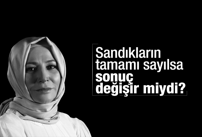 Elif Çakır : Sandıkların tamamı sayılsa sonuç değişir miydi?