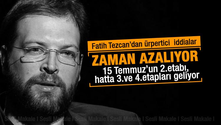 Fatih Tezcan : 15 Temmuz'un 2.Aşaması Nasıl Olacak? 