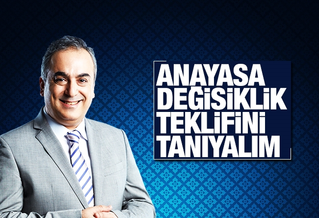 Markar Esayan : Anayasa değişiklik teklifini tanıyalım… 