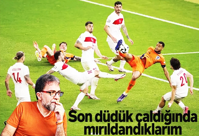 Ahmet Hakan : Son düdük çaldığında mırıldandıklarım