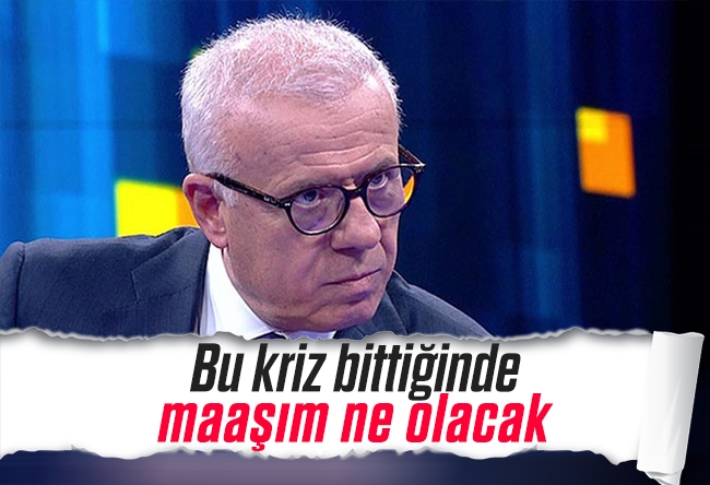 Ertuğrul Özkök : Bu kriz bittiğinde maaşım ne olacak