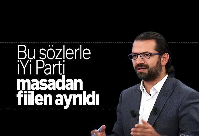 Hacı Yakışıklı : Bu sözlerle İYİ Parti masadan fiilen ayrıldı