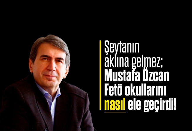 Fuat Uğur : Şeytanın aklına gelmez; Mustafa Özcan FETÖ okullarını nasıl ele geçirdi!