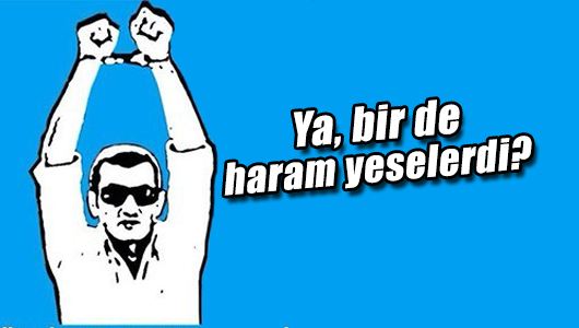 Nihat Nasır : Ya, bir de haram yeselerdi?