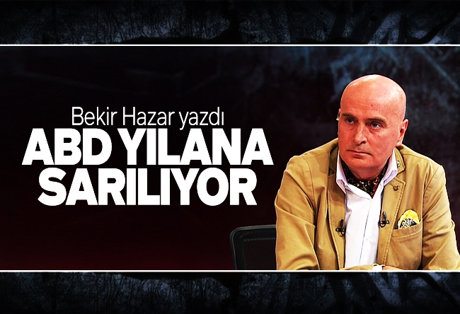 Bekir Hazar : ABD yılana sarılıyor