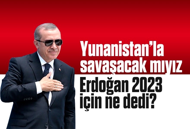 Abdulkadir Selvi : Yunanistan’la savaşacak mıyız, Erdoğan 2023 için ne dedi
