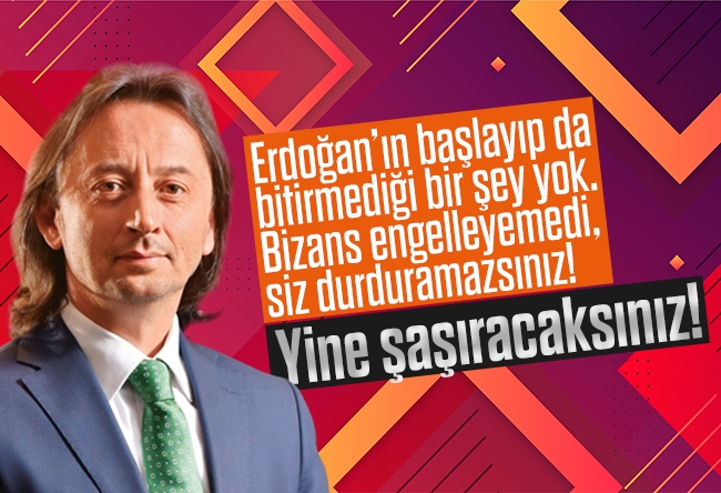 İbrahim Karagül : Erdoğan’ın başlayıp da bitirmediği bir şey yok. Bizans engelleyemedi, siz durduramazsınız! Yine şaşıracaksınız!