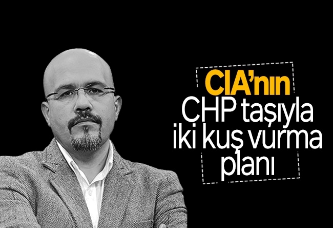 Bercan Tutar : CIA’nın CHP taşıyla iki kuş vurma planı