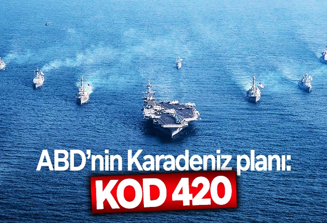 Özay Şendir : ABD’nin Karadeniz planı: kod 420