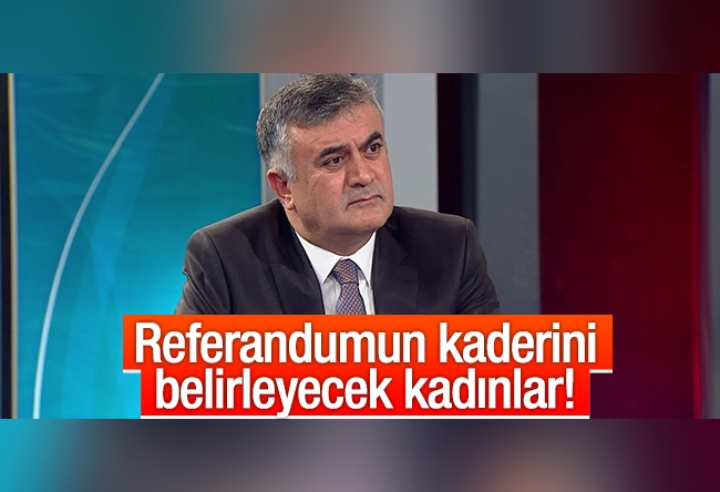 Adil Gür : Referandumun kaderini belirleyecek kadınlar!