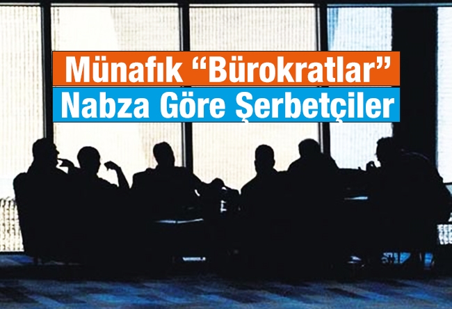 Abdurrahman Erzurum : Münafık “Bürokratlar” , Nabza Göre Şerbetçiler