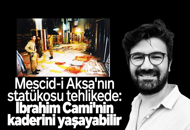 Erkan Talu : Mescid-i Aksa'nın statükosu tehlikede: İbrahim Cami'nin kaderini yaşayabilir
