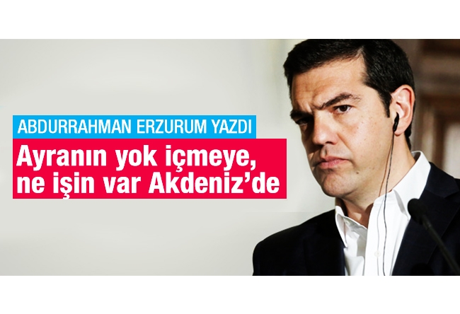 Abdurrahman Erzurum : Ayranın yok içmeye,ne işin var Akdeniz’de ?