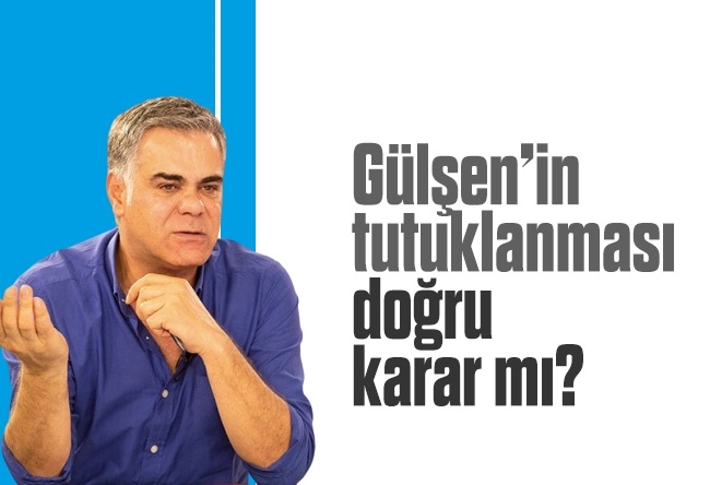 Süleyman Özışık : Gülşen’in tutuklanması doğru karar mı?