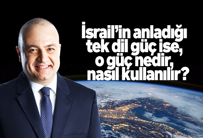 Nedret Ersanel : İsrail’in anladığı tek dil güç ise, o güç nedir, nasıl kullanılır?