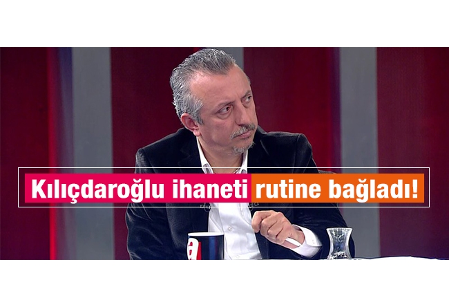 Murat Kelkitlioğlu : Kılıçdaroğlu ihaneti rutine bağladı!