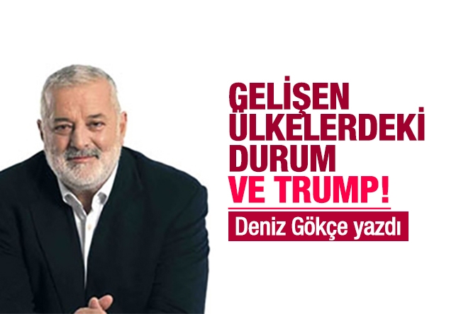 Deniz Gökçe : Gelişen ülkelerdeki durum ve Trump!