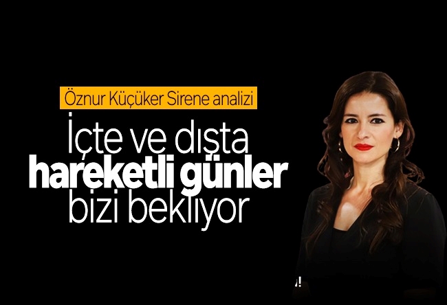 Öznur Küçüker Sirene : İçte ve dışta hareketli günler bizi bekliyor