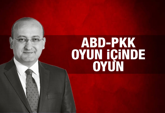 Yalçın AKDOĞAN : ABD, PKK, oyun içinde oyun…