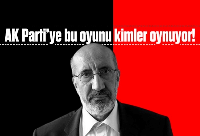 Abdurrahman Dilipak : AK Parti’ye bu oyunu kimler oynuyor!