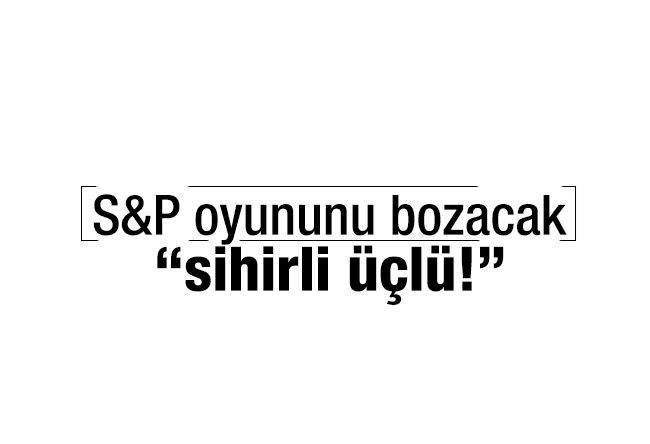 Okan Müderrisoğlu : S&P oyununu bozacak “sihirli üçlü!”