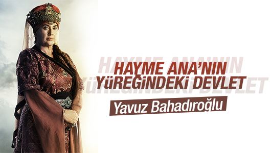 Yavuz Bahadıroğlu : Hayme Ana’nın yüreğindeki devlet