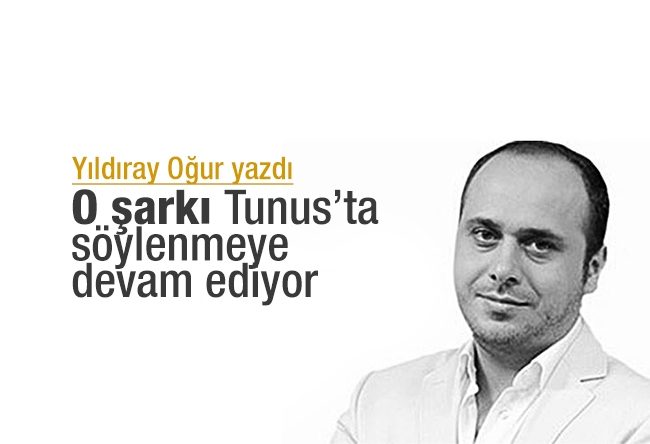 Yıldıray Oğur : O şarkı Tunus’ta söylenmeye devam ediyor