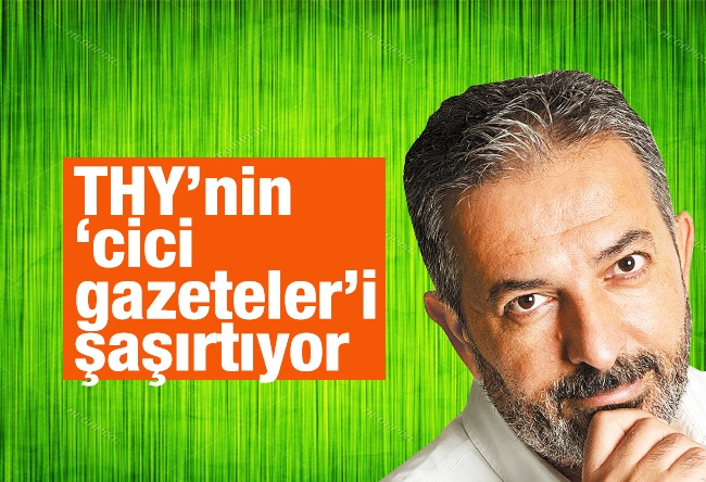 Akif Beki : THY’nin ‘cici gazeteler’i şaşırtıyor