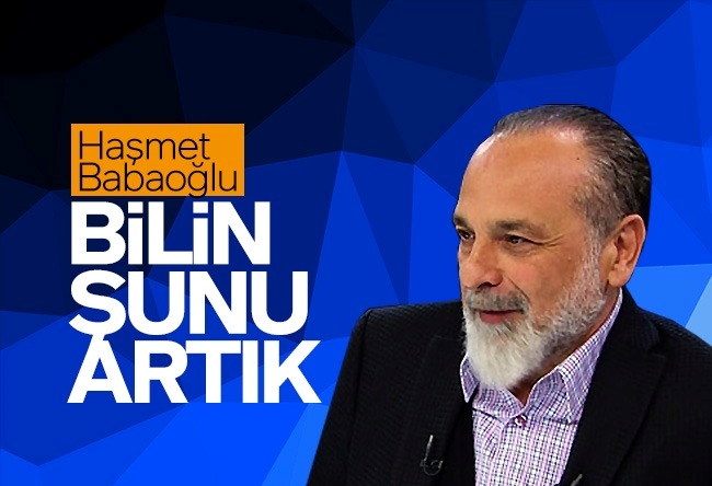 Haşmet Babaoğlu : Bilin şunu artık!