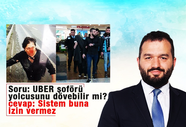 Ömer EKİNCİ : Soru: UBER şoförü yolcusunu dövebilir mi? Cevap: Sistem buna izin vermez