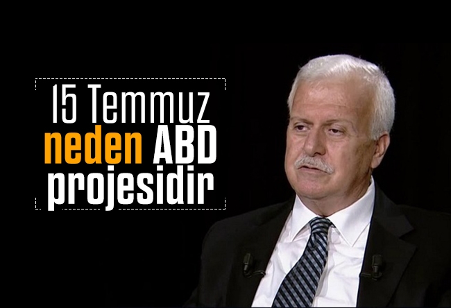 Hüseyin GÜLERCE : 15 Temmuz, neden ABD projesidir?