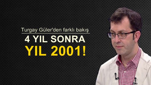 Turgay Güler : 4 yıl sonra… Yıl 2001! 