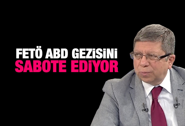 İlnur Çevik : FETÖ ABD GEZİSİNİ SABOTE EDİYOR…