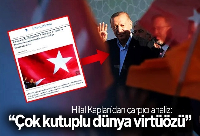 Hilal Kaplan : Çok kutuplu dünya virtüözü