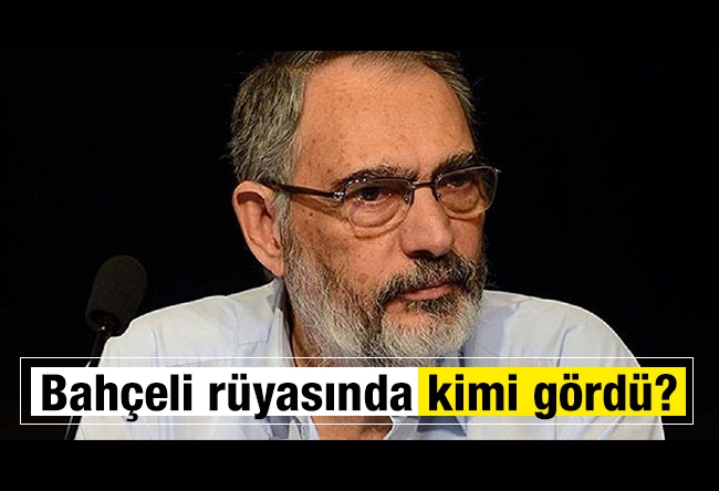 Etyen Mahçupyan : Bahçeli rüyasında kimi gördü?