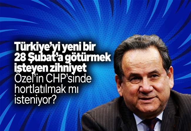 Bülent Orakoğlu : Türkiye’yi yeni bir 28 Şubat’a götürmek isteyen zihniyet Özel’in CHP’sinde hortlatılmak mı isteniyor?