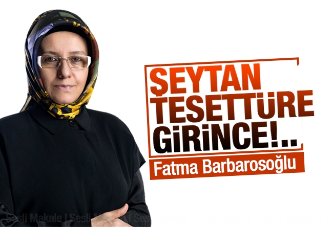 Fatma Barbarosoğlu : “Şeytan tesettüre girince...” (1)