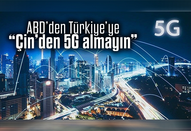 Hakan Çelik : ABD’den Türkiye’ye: Çin’den 5G almay��n