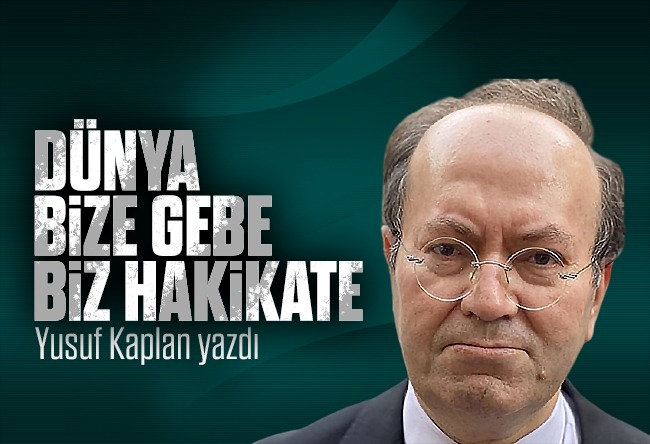 Yusuf Kaplan : Dünya bize gebe, biz hakikate...