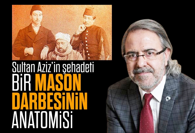 Mustafa Armağan : Sultan Aziz’in şehadeti