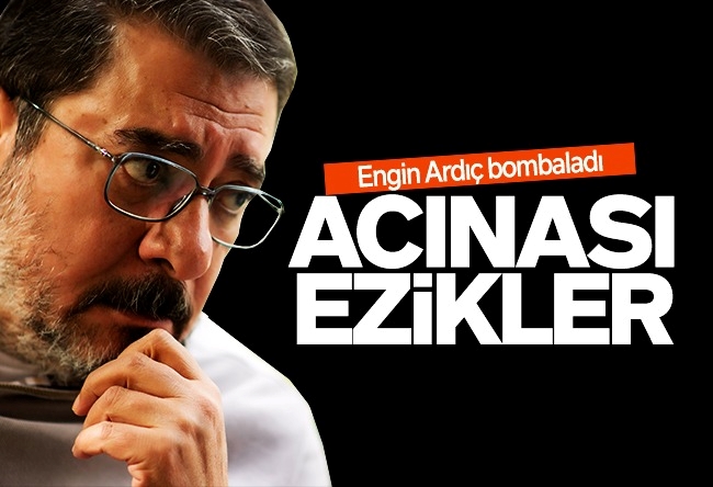 Engin Ardıç : Acınası ezikler