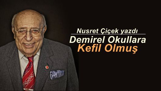 Nusret Çiçek : Demirel Okullara Kefil Olmuş