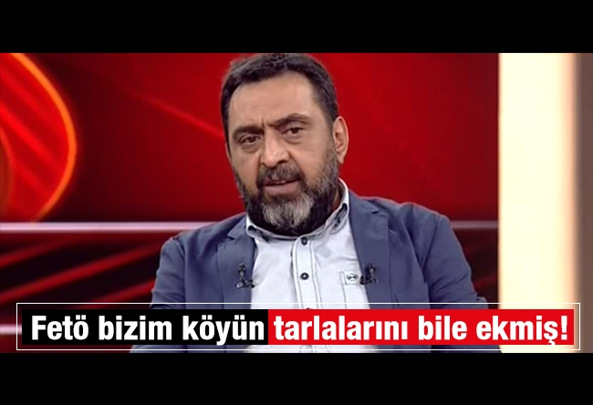 Ahmet Yenilmez : Fetö bizim köyün tarlalarını bile ekmiş!