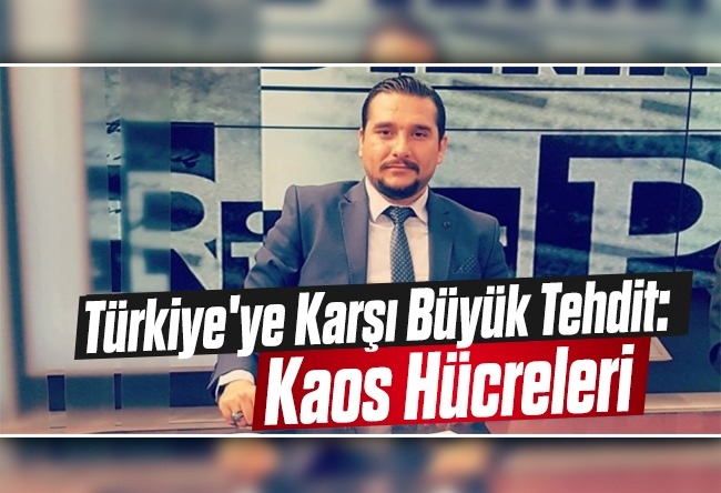 Koray Kamacı : Türkiye'ye Karşı Büyük Tehdit: Kaos Hücreleri