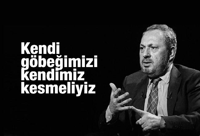 Şeref Oğuz : Kendi göbeğimizi kendimiz kesmeliyiz