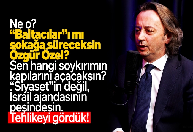 İbrahim Karagül : Ne o? “Baltacılar”ı mı sokağa süreceksin Özgür Özel? Sen hangi soykırımın kapılarını açacaksın? “Siyaset”in değil, İsrail ajandasının peşindesin. Tehlikeyi gördük!
