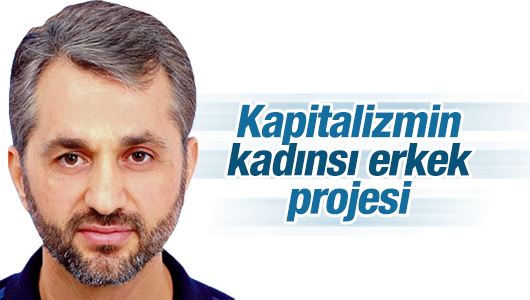 Serdar Demirel : Kapitalizmin kadınsı erkek projesi