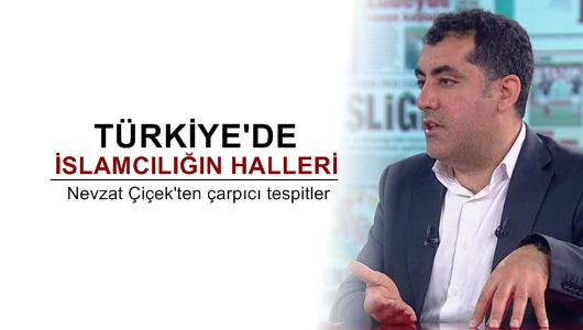 Nevzat Çiçek : Türkiye'deki İslamcıların halleri