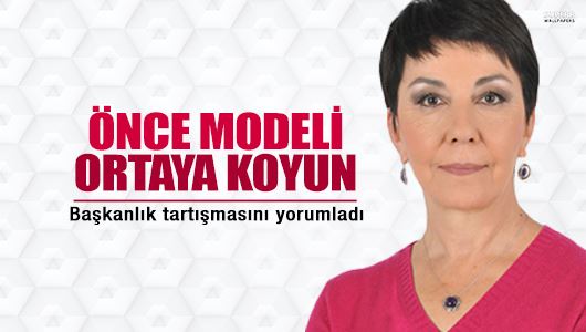 Gülay Göktürk : Önce modeli ortaya koyun 