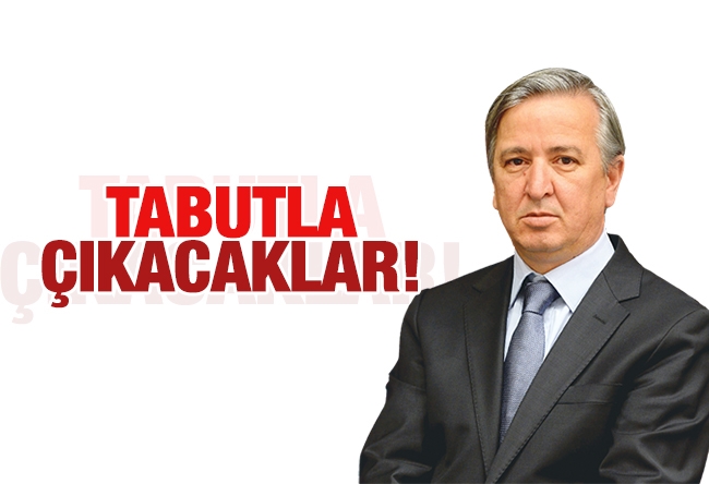 Aydın Ünal : Tabutla çıkacaklar!